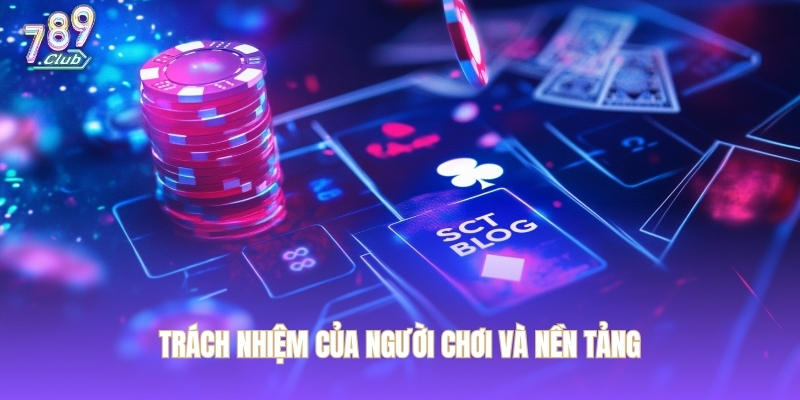 Trách nhiệm của người chơi và nền tảng