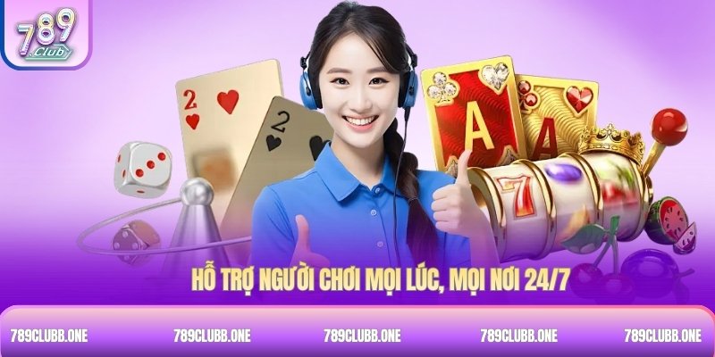 Hỗ trợ người chơi mọi lúc, mọi nơi 24/7